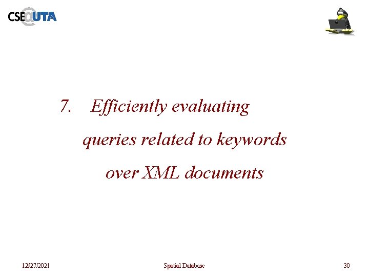 7. Efficiently evaluating queries related to keywords over XML documents 12/27/2021 Spatial Database 30 7. Efficiently evaluating queries related to keywords over XML documents 12/27/2021 Spatial Database 30