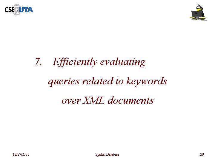 7. Efficiently evaluating queries related to keywords over XML documents 12/27/2021 Spatial Database 30