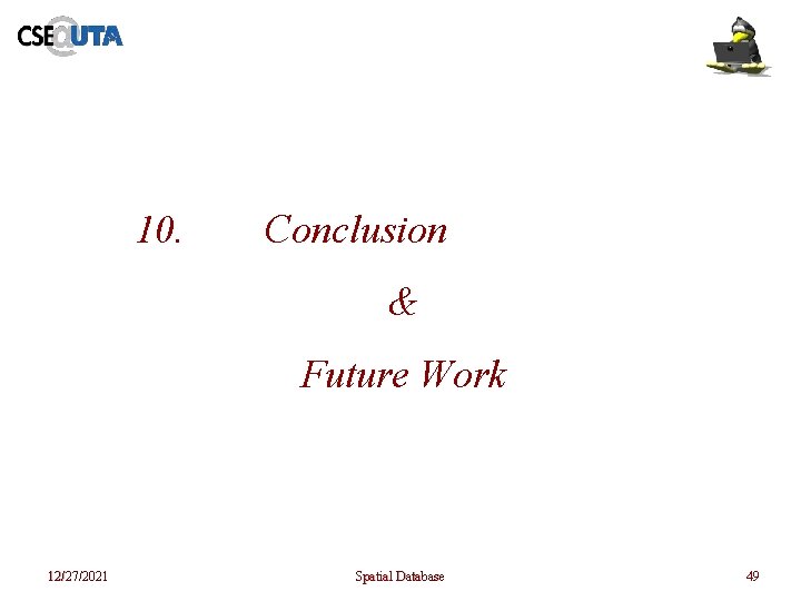 10. Conclusion & Future Work 12/27/2021 Spatial Database 49 10. Conclusion & Future Work 12/27/2021 Spatial Database 49