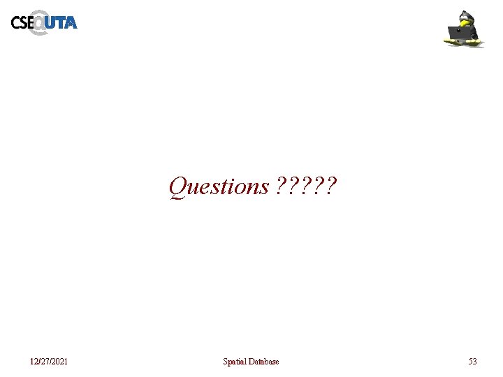 Questions ? ? ? 12/27/2021 Spatial Database 53 Questions ? ? ? 12/27/2021 Spatial Database 53