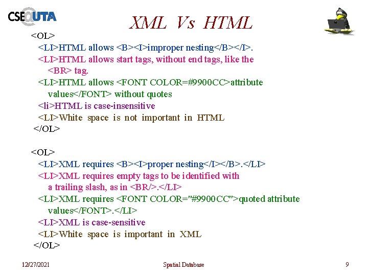 XML Vs HTML <OL> <LI>HTML allows <B><I>improper nesting</B></I>. <LI>HTML allows start tags, without end