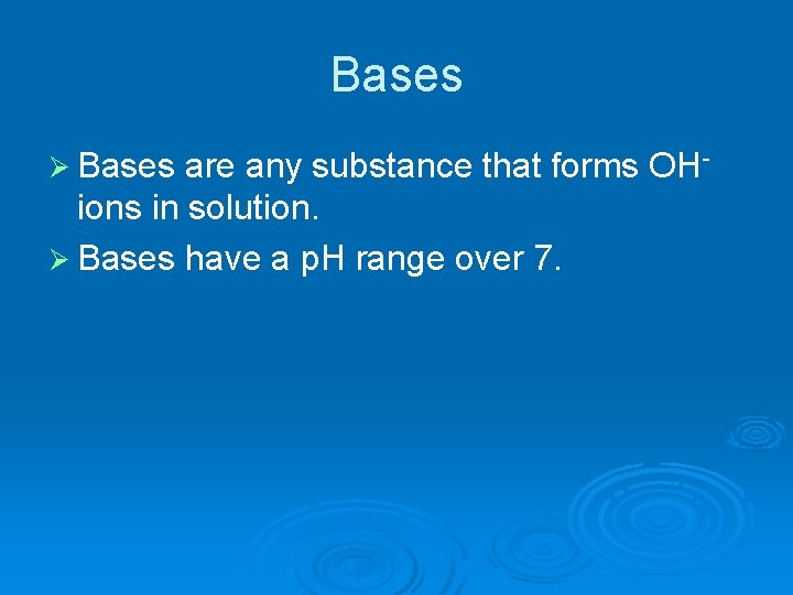 Bases Ø Bases are any substance that forms OHions in solution. Ø Bases have