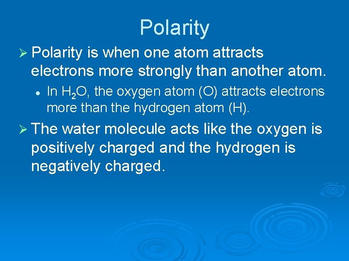 Polarity Ø Polarity is when one atom attracts electrons more strongly than another atom.