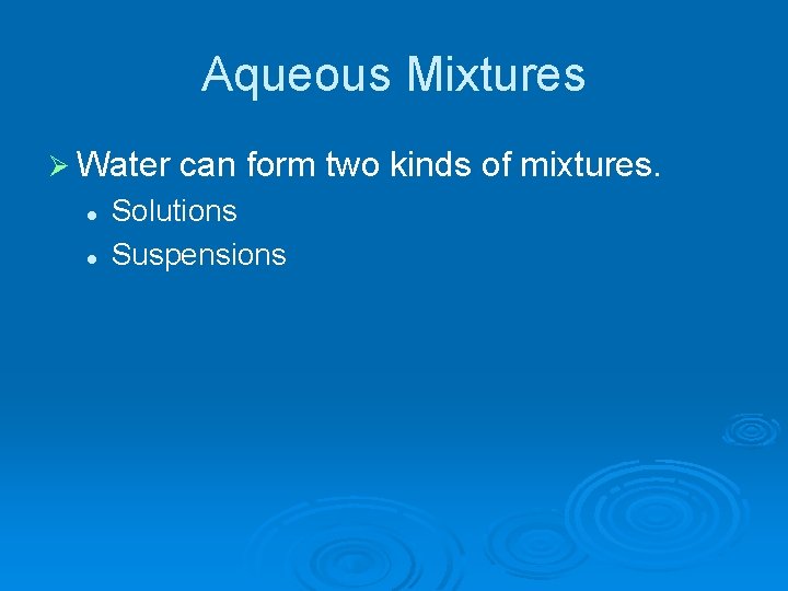 Aqueous Mixtures Ø Water l l can form two kinds of mixtures. Solutions Suspensions