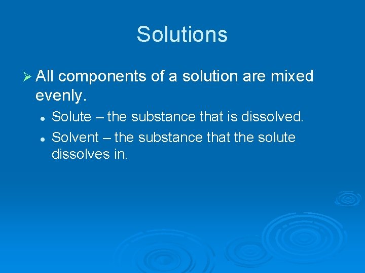 Solutions Ø All components of a solution are mixed evenly. l l Solute –