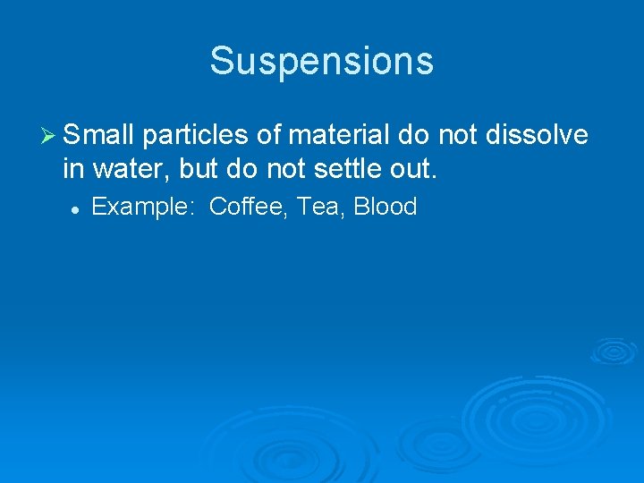 Suspensions Ø Small particles of material do not dissolve in water, but do not