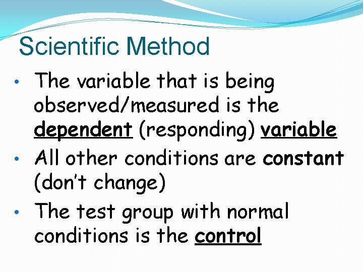Scientific Method • The variable that is being observed/measured is the dependent (responding) variable