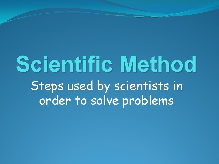 Scientific Method Steps used by scientists in order to solve problems 