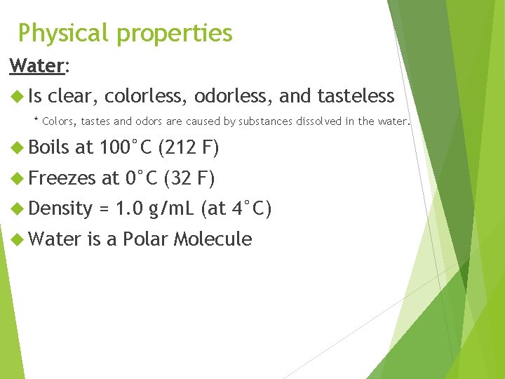 Physical properties Water: Is clear, colorless, odorless, and tasteless * Colors, tastes and odors