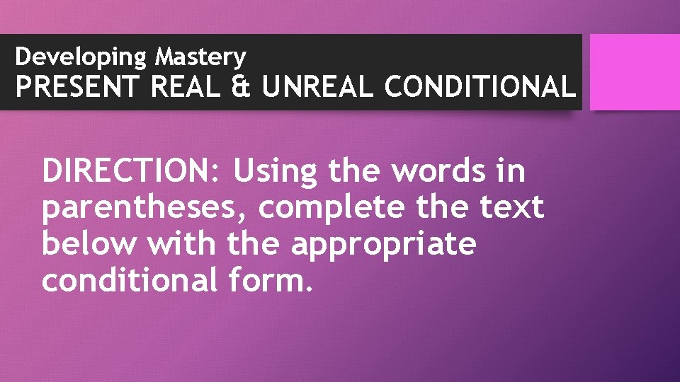 Developing Mastery PRESENT REAL & UNREAL CONDITIONAL DIRECTION: Using the words in parentheses, complete