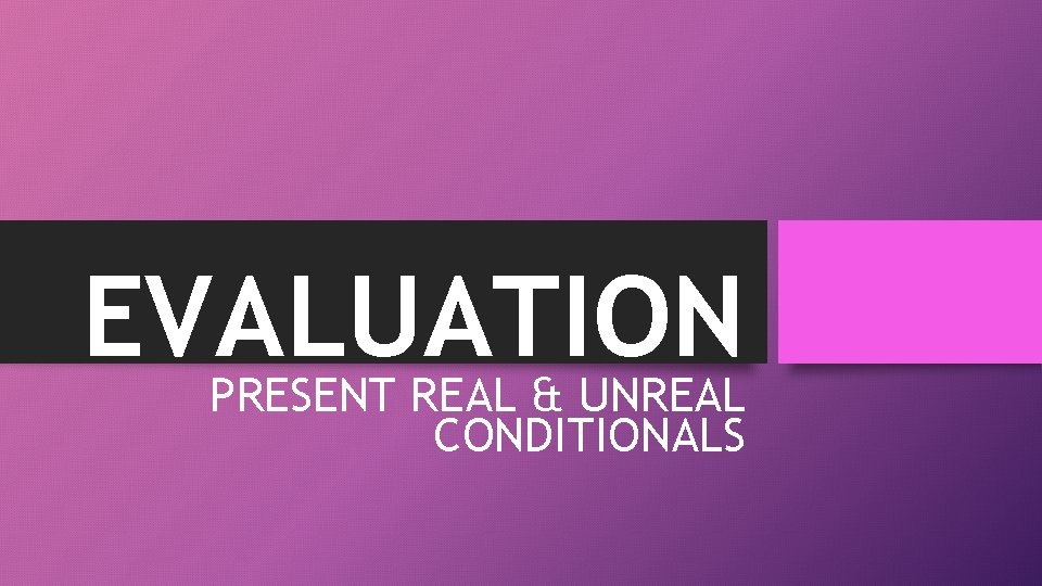 EVALUATION PRESENT REAL & UNREAL CONDITIONALS 