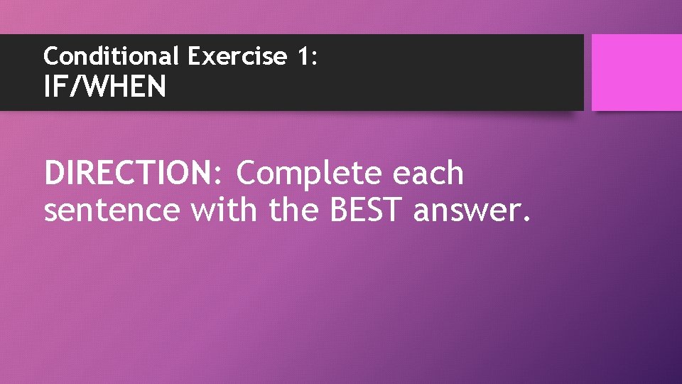 Conditional Exercise 1: IF/WHEN DIRECTION: Complete each sentence with the BEST answer. 