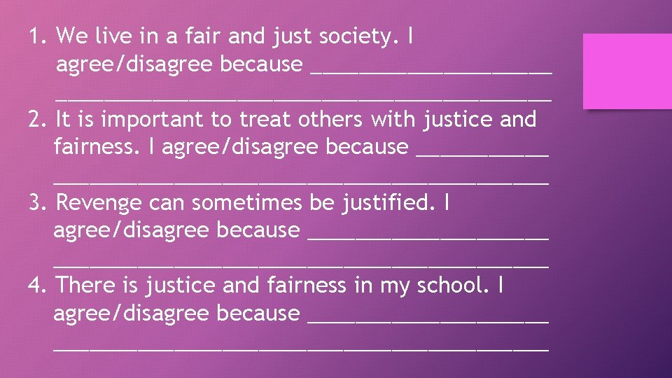 1. We live in a fair and just society. I agree/disagree because _______________________________ 2.