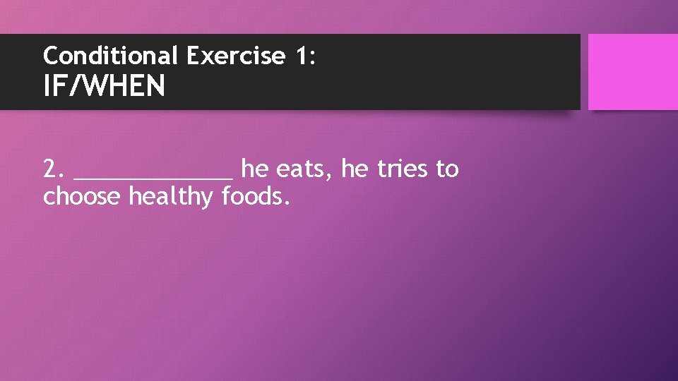 Conditional Exercise 1: IF/WHEN 2. ______ he eats, he tries to choose healthy foods.