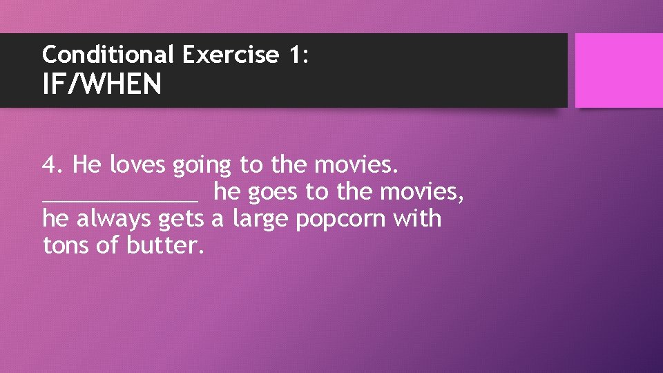 Conditional Exercise 1: IF/WHEN 4. He loves going to the movies. ______ he goes