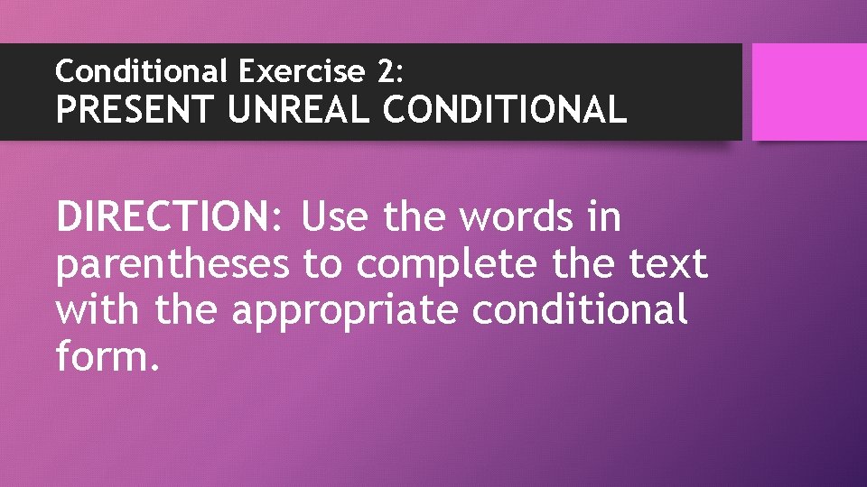 Conditional Exercise 2: PRESENT UNREAL CONDITIONAL DIRECTION: Use the words in parentheses to complete