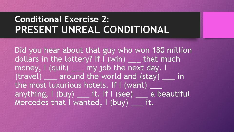 Conditional Exercise 2: PRESENT UNREAL CONDITIONAL Did you hear about that guy who won