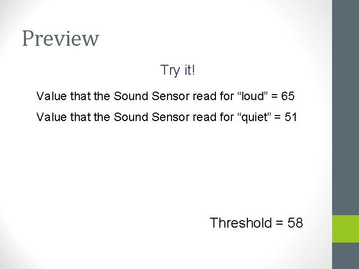 Preview Try it! Value that the Sound Sensor read for “loud” = 65 Value