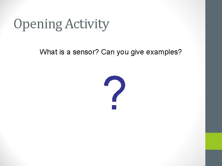 Opening Activity What is a sensor? Can you give examples? ? Opening Activity What is a sensor? Can you give examples? ?