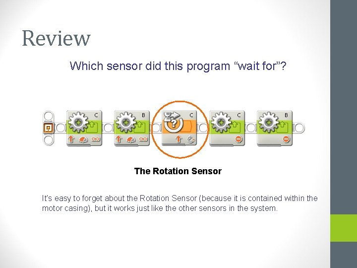 Review Which sensor did this program “wait for”? The Rotation Sensor It’s easy to