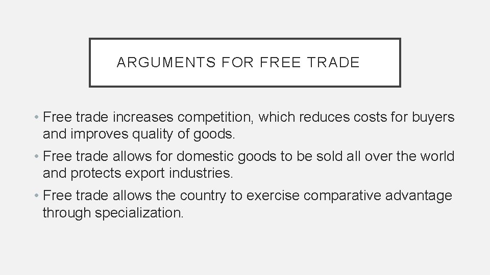 ARGUMENTS FOR FREE TRADE • Free trade increases competition, which reduces costs for buyers