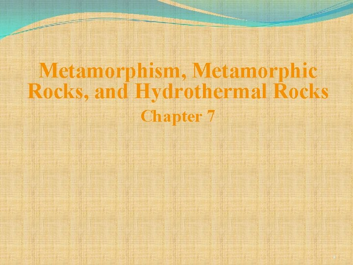 Metamorphism, Metamorphic Rocks, and Hydrothermal Rocks Chapter 7 1 