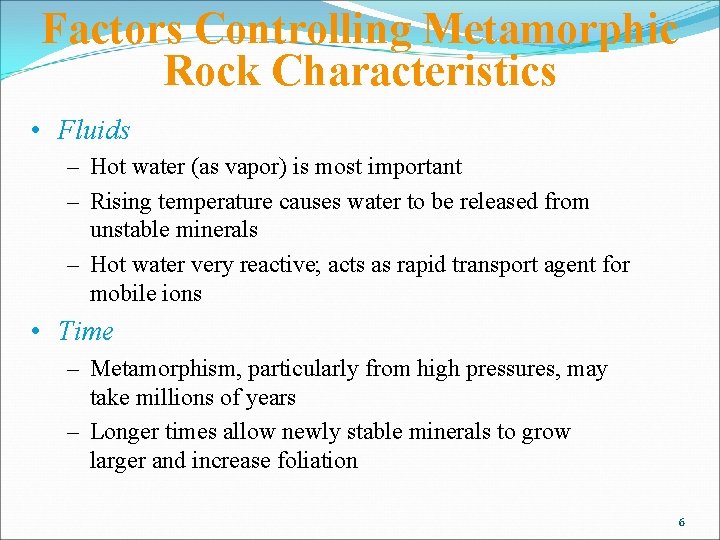 Factors Controlling Metamorphic Rock Characteristics • Fluids – Hot water (as vapor) is most