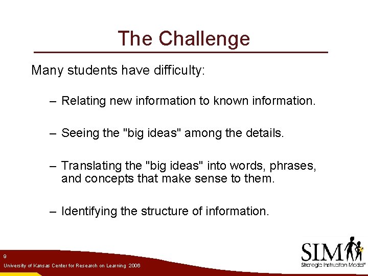 The Challenge Many students have difficulty: – Relating new information to known information. –