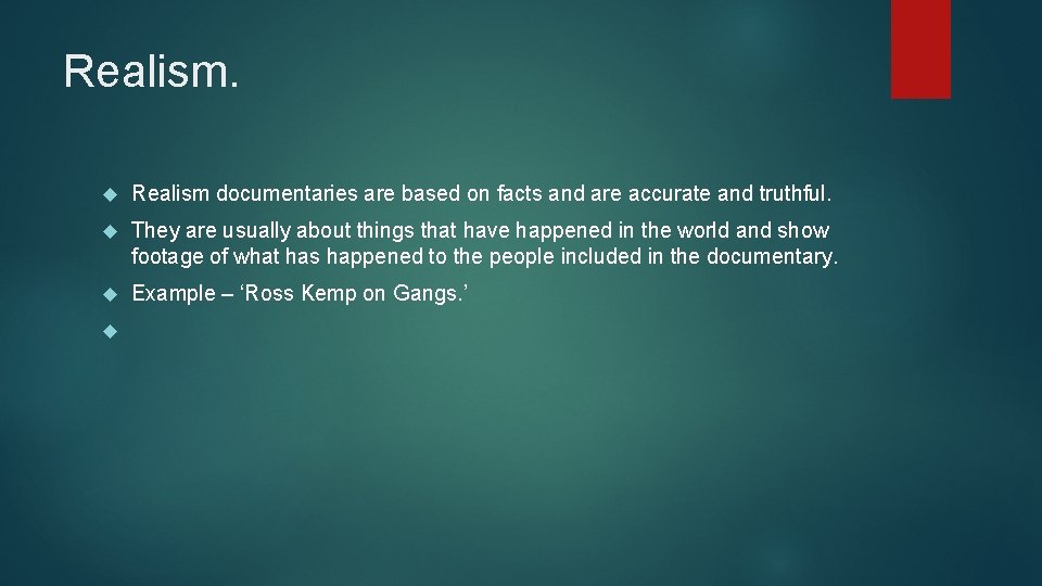 Realism documentaries are based on facts and are accurate and truthful. They are usually