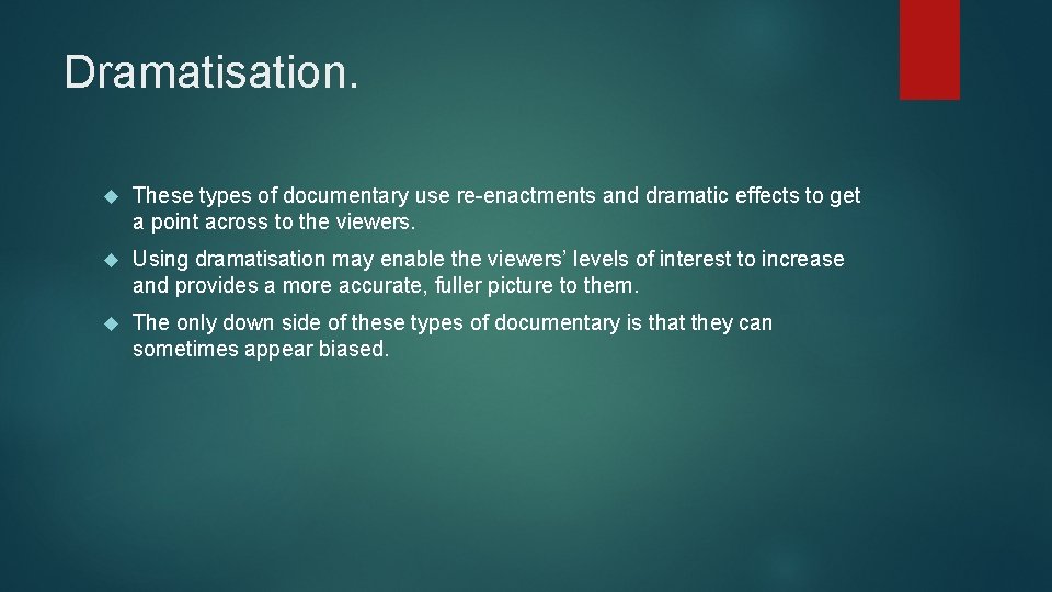 Dramatisation. These types of documentary use re-enactments and dramatic effects to get a point