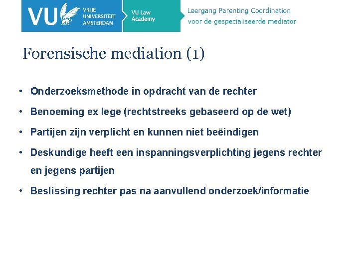 Forensische mediation (1) • Onderzoeksmethode in opdracht van de rechter • Benoeming ex lege