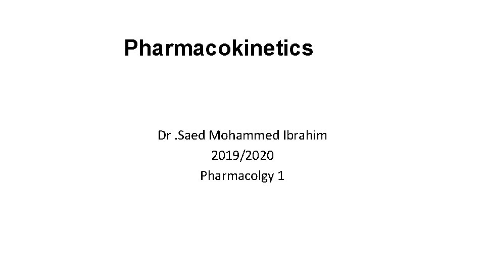 Pharmacokinetics Dr. Saed Mohammed Ibrahim 2019/2020 Pharmacolgy 1 