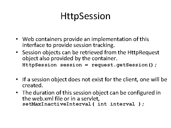 Http. Session • Web containers provide an implementation of this interface to provide session