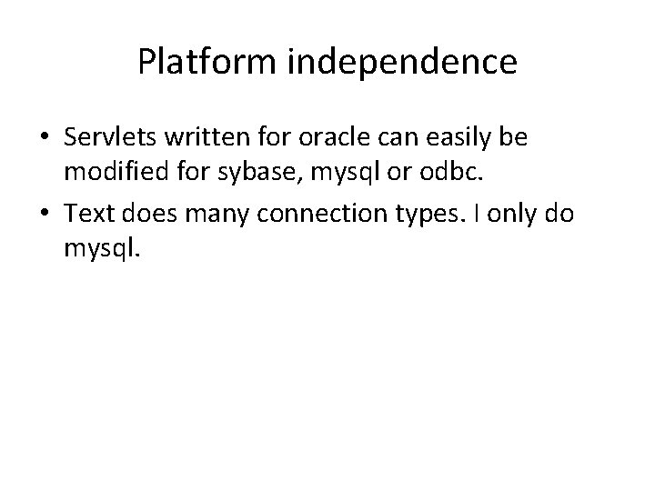 Platform independence • Servlets written for oracle can easily be modified for sybase, mysql