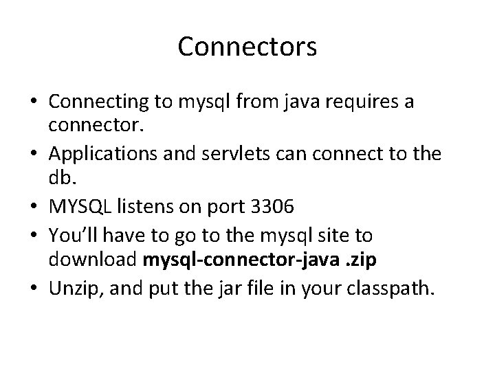 Connectors • Connecting to mysql from java requires a connector. • Applications and servlets