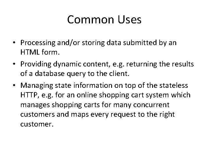 Common Uses • Processing and/or storing data submitted by an HTML form. • Providing