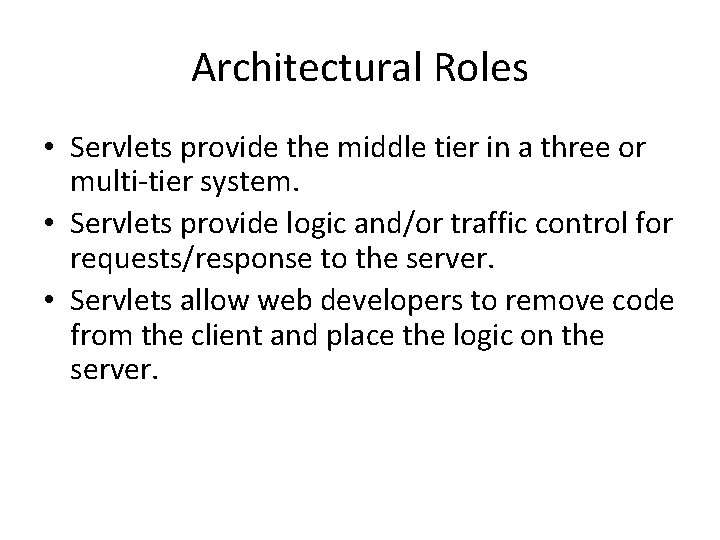 Architectural Roles • Servlets provide the middle tier in a three or multi-tier system.