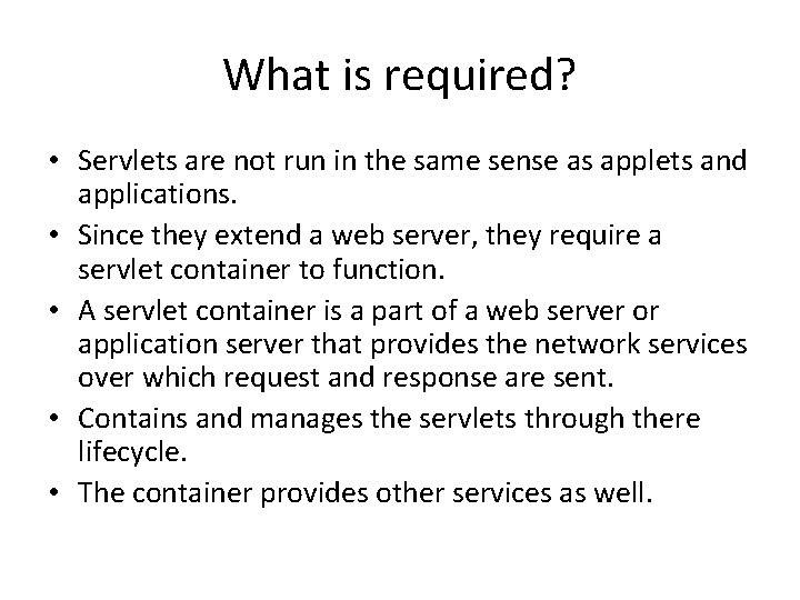 What is required? • Servlets are not run in the same sense as applets