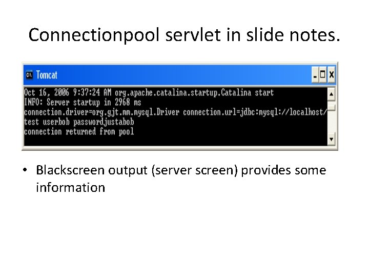 Connectionpool servlet in slide notes. • Blackscreen output (server screen) provides some information 