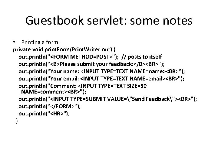 Guestbook servlet: some notes • Printing a form: private void print. Form(Print. Writer out)