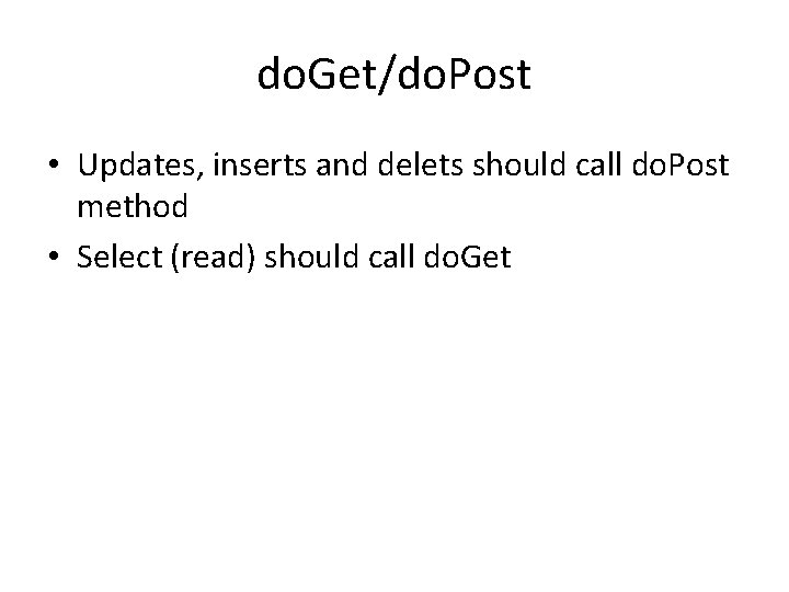 do. Get/do. Post • Updates, inserts and delets should call do. Post method •