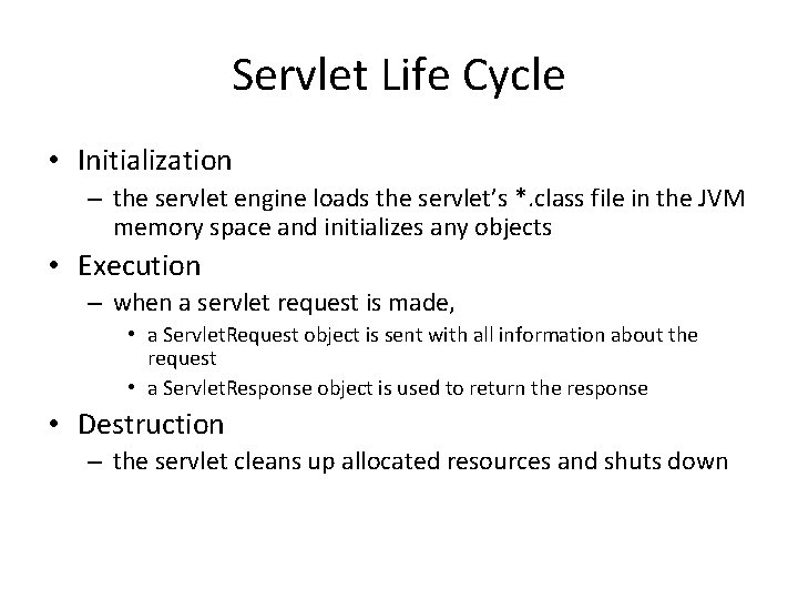 Servlet Life Cycle • Initialization – the servlet engine loads the servlet’s *. class