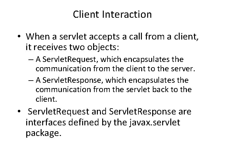 Client Interaction • When a servlet accepts a call from a client, it receives
