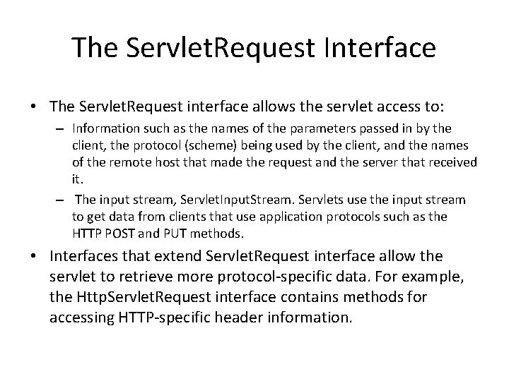 The Servlet. Request Interface • The Servlet. Request interface allows the servlet access to: