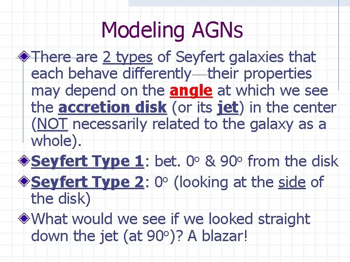 Modeling AGNs There are 2 types of Seyfert galaxies that each behave differently—their properties