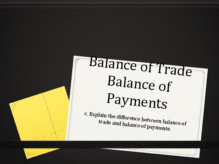 Balance of T rade Balance of Payments c. Explain th e difference between ba