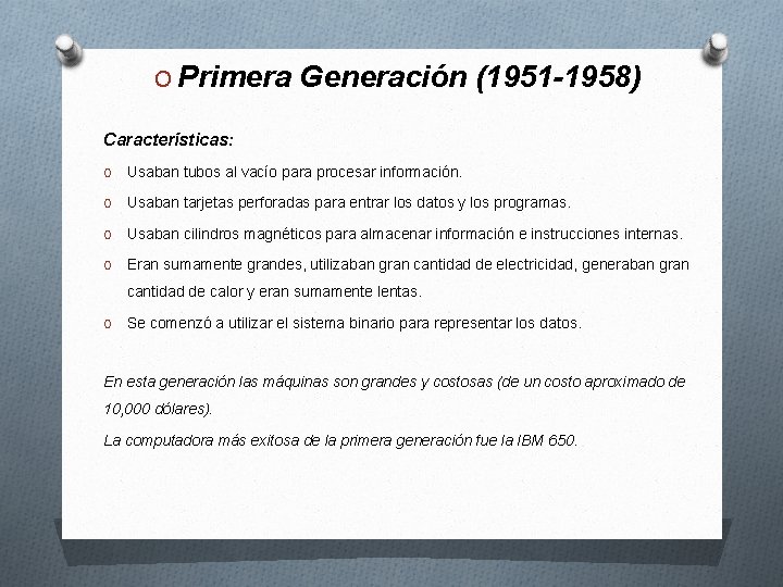 O Primera Generación (1951 -1958) Características: O Usaban tubos al vacío para procesar información.