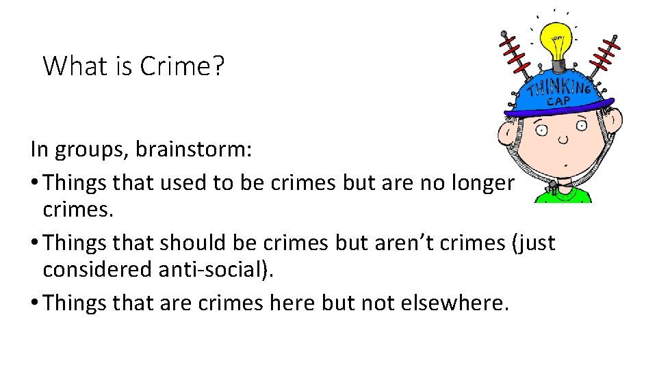 What is Crime? In groups, brainstorm: • Things that used to be crimes but