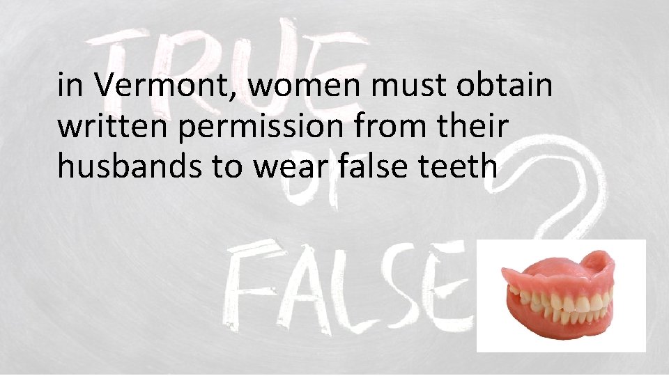 in Vermont, women must obtain written permission from their husbands to wear false teeth