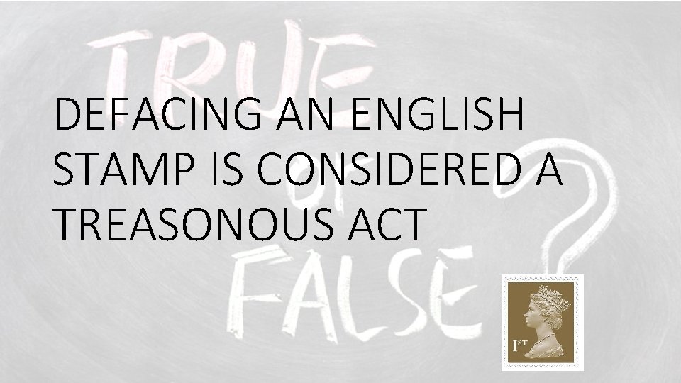 DEFACING AN ENGLISH STAMP IS CONSIDERED A TREASONOUS ACT 